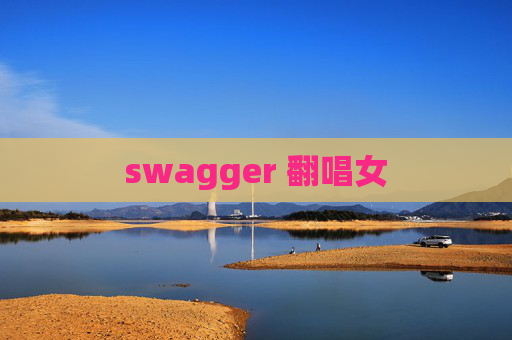 swagger 翻唱女